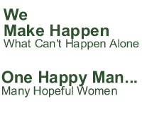 We Make Happen What Cant Happen Alone. One Happy Man... Many Hopeful Women